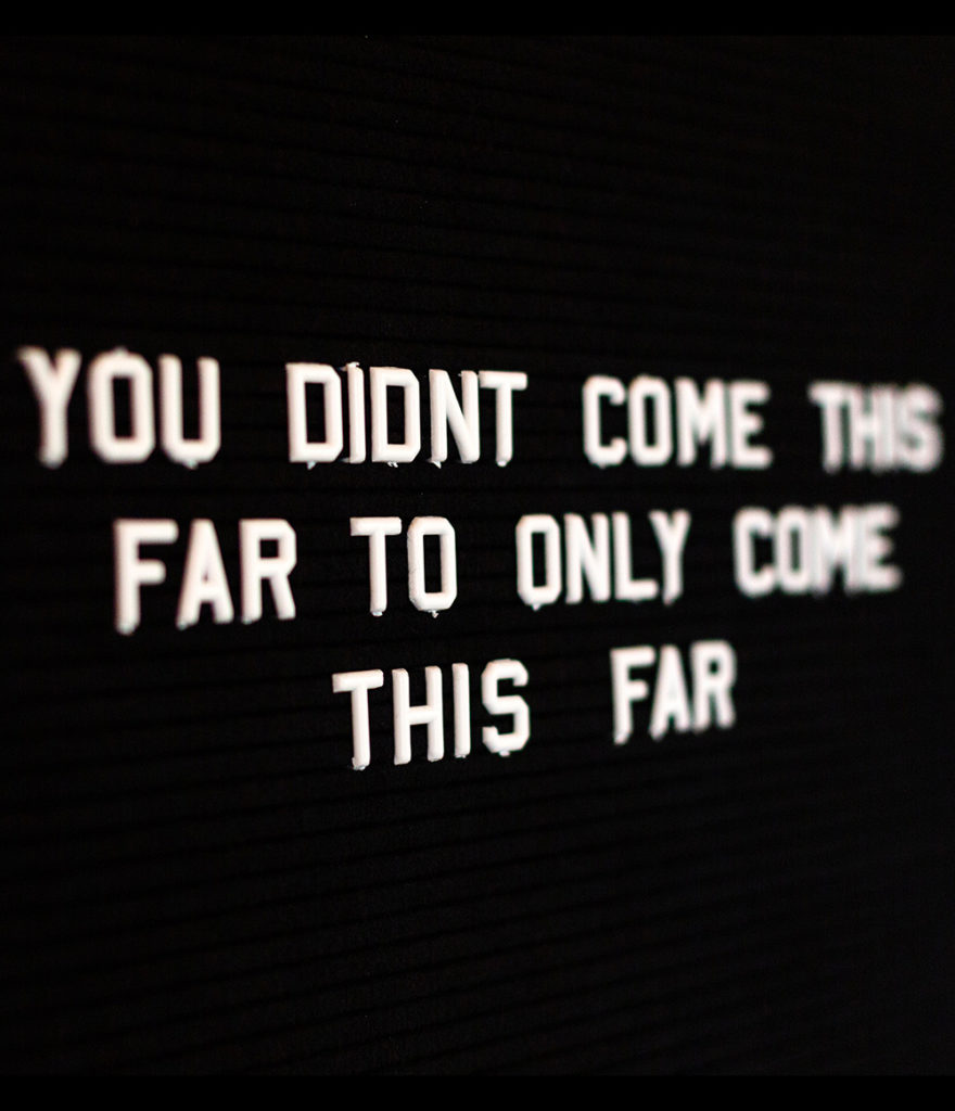 you didn't come this far to only come this far