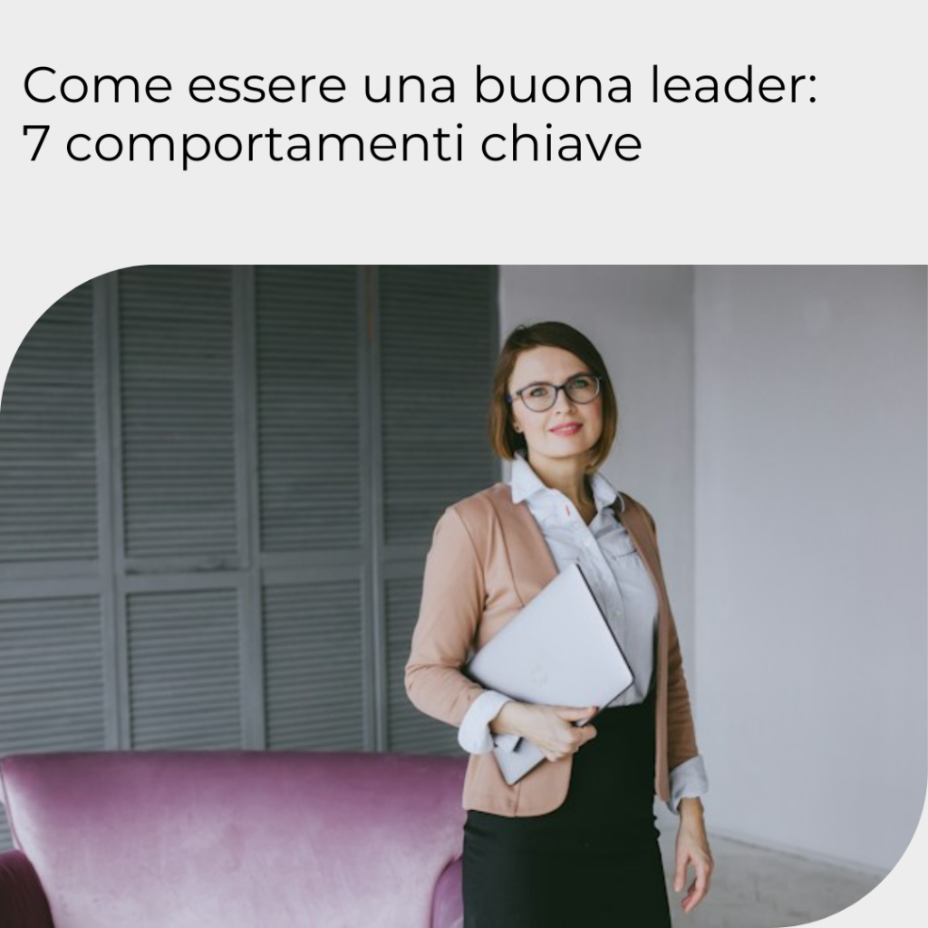 Come essere una buona leader: 7 comportamenti chiave Articolo di business coaching Chiara Monaci